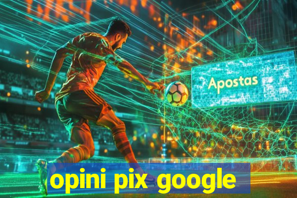 opini pix google